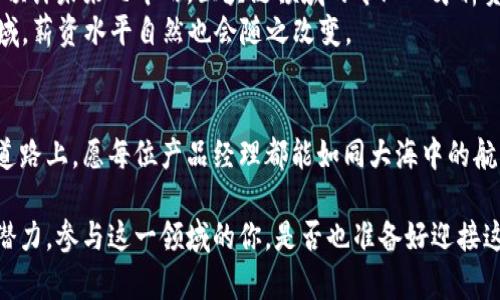 区块链钱包产品经理工资揭秘：你绝对想不到的薪资潜力！/  
区块链, 钱包, 产品经理, 工资/guanjianci  

引言：区块链的崛起与产品经理的角色转变  
在数字化时代，区块链技术如同一股强劲的潮流，席卷了金融、物流、医疗等多个行业。随着这一技术的广泛应用，区块链钱包的需求不断增加，而为这一产品营造生态的产品经理，正逐步成为了行业中的“香饽饽”。本篇文章将深入探讨区块链钱包产品经理的工资构成、影响因素以及未来的发展趋势。

1. 区块链钱包产品经理的职责与重要性  
区块链钱包产品经理不仅仅是产品的设计者，更是整个生态的参与者和推动者。他们需要理解用户需求、业务逻辑及技术实现，将这些要素巧妙地结合在一起。就像一位指挥家，产品经理需要协调各个部分的演奏，使得整个乐队和谐共鸣。  
在这个快速发展的领域，区块链钱包产品经理的角色尤为重要。他们不仅要洞察市场趋势，还要具备深厚的技术背景，以便在与工程师沟通时能够准确传达产品需求。

2. 工资构成：基薪、奖金与股权激励  
区块链钱包产品经理的薪资体系通常由几个部分组成：基薪、奖金以及股权激励。基薪如同一棵大树的主要干，支撑着整个收入结构；而奖金与股权则是树枝，提供了额外的成长空间。  
根据市场调查，目前区块链钱包产品经理的平均年薪可达到数十万元，部分杰出的管理者甚至可以突破百万大关。奖金往往与产品的市场表现、团队业绩等因素挂钩，表现优异的产品经理自然回报颇丰。

3. 影响工资的因素：经验、技术、企业规模  
不同的经验、技术背景和公司规模都会影响产品经理的薪资待遇。就像一场马拉松，起点和终点不同，所需的时间和努力也会有所不同。  
ul  
    listrong经验与背景：/strong拥有多年行业经验的产品经理，如同老练的航海者，能够带领团队避开风浪，贡献更大的价值。/li  
    listrong技术能力：/strong具备扎实的区块链知识和产品技能，对于公司来说，是一笔无形的资产，直接影响薪资水平。/li  
    listrong企业规模：/strong大公司的资源更为丰富，通常也能提供更高的薪资待遇，而初创公司则可能以股权激励来吸引人才。/li  
/ul

4. 区块链行业的未来与薪资趋势  
随着区块链的落地应用越来越广泛，区块链钱包产品经理的需求将持续增长。这个市场如同一片待开发的土地，未来潜能无限。预计未来几年内，区块链领域的专业人才薪资将不断攀升，成为职场中的高收入者。  
同时，产品经理在区块链生态中的角色将会逐渐多元化，不再局限于钱包产品，未来可能会扩展到智能合约开发、NFT市场等领域。薪资水平自然也会随之改变。

结语：抓住机会，迎接未来  
区块链钱包产品经理的职业发展前景非常广阔，随着行业的不断成熟，相关薪资水平也将逐步提升。在这条充满挑战和机遇的道路上，愿每位产品经理都能如同大海中的航行者，驶向自己理想的彼岸。

总而言之，选择成为区块链钱包产品经理的无疑是迎接了一场前所未有的挑战，然而，这股挑战的旋风背后隐藏着巨大的薪资潜力。参与这一领域的你，是否也准备好迎接这个充满希望的未来？