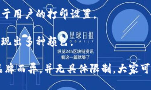 在加密货币的世界里，钱包的颜色并没有固定的标准。加密货币钱包可以是多种颜色的，具体取决于钱包的品牌、设计和用户的偏好。从数字钱包到硬件钱包，甚至软件应用，这些钱包的外观和色彩都是多样的。

以下是一些常见的加密货币钱包类型和它们可能的颜色:

1. **软件钱包**：这类钱包通常是应用程序，可以在手机或电脑上使用。它们的界面颜色可能五花八门，从经典的黑色、白色，到鲜艳的蓝色、绿色甚至粉色。

2. **硬件钱包**：如Ledger和Trezor等，这些通常有黑色、银色或金色的外观，但也可能有特定的限量版，以展现不同的颜色和设计。

3. **纸钱包**：纸钱包通常是打印出来的一个二维码和私钥，可以没有特定的颜色，取决于用户的打印设置。

4. **在线钱包**：某些在线平台提供的加密货币钱包，也可以根据其网站或品牌色彩，展现出多种颜色。

总之，虽然加密货币钱包本质上是存储数字资产的工具，但它们的颜色和设计因类型和品牌而异，并无具体限制。大家可以根据个人喜好选择自己喜欢颜色的钱包。