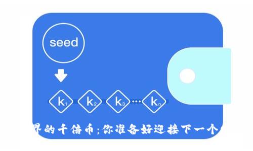 发现区块链世界的千倍币：你准备好迎接下一个财富奇迹了吗？
