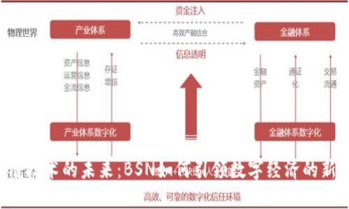 区块链技术的未来：BSN如何引领数字经济的新时代？
