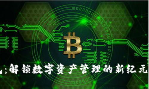 区块链超级钱包：解锁数字资产管理的新纪元，您准备好了吗？