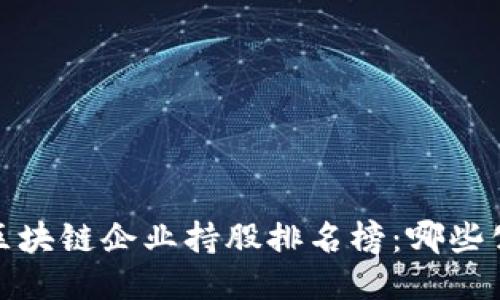 揭晓2023年区块链企业持股排名榜：哪些公司脱颖而出？
