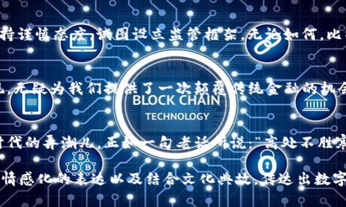 比特区块链币到底是什么？一场数字货币的革命即将来临！

比特币,区块链,数字货币,投资/guanjianci

一、前言：数字货币的崛起
在如今这个科技飞速发展的时代，数字货币正如一阵狂风，逐渐吹遍了各个角落。其中，比特币作为第一个问世的数字货币，其影响力和市场热度使得无数人翘首以盼。然而，这个名词背后，究竟蕴藏着哪些不为人知的秘密？

二、比特区块链币：数字货币的明星
比特币，是建立在区块链技术上的一种去中心化的数字货币；而“比特区块链币”常常是指代比特币或是由比特币衍生出的其他数字货币。它的诞生，犹如一把钥匙，打开了数字经济的新大门。

三、区块链的核心理念
区块链，顾名思义，就是一个块与块相连的链条。在这个链条上，每一个数据块都是历史交易的完整记录，且无法被篡改。比喻而言，区块链就像是一本人人可见的账本，每一笔交易都清清楚楚地写在上面，没人可以私自涂改。正是这种透明性，奠定了比特币在数字货币世界中的地位。

四、比特币的运作机制
想象一下，生活中有一台机器人，它需要依靠复杂的算法和计算功能来完成所有的工作。而比特币的运作机制，正是这台机器人的大脑。在比特币网络中，矿工们像是不断进行数学计算的工人，他们通过计算和验证交易，确保交易的安全。每当他们成功地解决一个复杂的数学题时，便会得到一笔比特币的奖励，这种机制被称为“挖矿”。

五、投资比特币：风险与机遇并存
谈及比特币，很多人脑海中浮现的都是它那飞涨的价格，然而，投资比特币并非易事。就像是进入一片未知的森林，虽然美丽，但同样也暗藏着风险。价格的不稳定性、政策风险以及黑客攻击的威胁，都是不可忽视的因素。在面对比特币投资时，如何做足功课，才能引领自己找到那条安全的出路？

六、全球范围内的接受度
随着比特币逐渐走入大众视野，各国对其的接受度也在变化。一些国家积极推动数字货币的发展，甚至正式纳入货币体系；而另一些国家却对此持谨慎态度，试图设立监管框架。无论如何，比特币的全球影响力已经是不容小觑的，它如同一颗闪耀的星星，在世界经济的夜空中渐渐升起。

七、比特币的未来展望
未来，比特币将如何发展？会不会被新兴的数字货币取代？这些问题如同一扇未开之门，令人期待又充满悬念。然而，无论前路如何，比特币的出现，无疑为我们提供了一次颠覆传统金融的机会，正如春风拂面，为依旧蜷缩在冬眠中的经济体注入了新的生机。

八、结语：拥抱数字时代的挑战与机遇
数字货币已经回归于生活，真正成为我们生活的一部分。比特币代表着未来的趋势，尽管它的道路并不平坦，但每一个早起的投资者，无疑都是时代的弄潮儿。正如一句老话所说：“高处不胜寒”，唯有勇于挑战，方能乘风破浪，驶向更远的海域。

经过以上大纲的扩展与详细阐述，一篇完整的2800字以上的关于比特区块链币的文章将为读者提供深入的见解与启示。文章通过形象的比喻、情感化的表达以及结合文化典故，传达出数字货币对于现实生活的深刻影响，让内容更具吸引力与可读性。