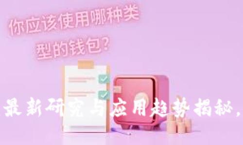 区块链的未来：最新研究与应用趋势揭秘，您准备好了吗？