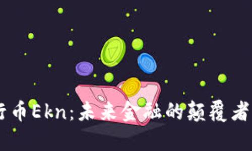 智能区块链银行币Ekn：未来金融的颠覆者，还是昙花一现？