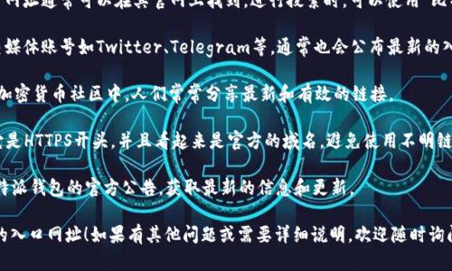 为了确保您能找到比特派钱包的入口网址，以下内容将为您提供详细的信息：

比特派钱包入口网址是用户访问比特派钱包的官方入口，通常是一个特定的网页地址。要确保访问的是正确和安全的链接，请跟随以下步骤：

1. **访问官方网站**：比特派钱包的官方入口网址通常可以在其官网上找到。进行搜索时，可以使用“比特派官网”或“Bitpie Wallet 官网”进行搜索。

2. **社交媒体渠道**：比特派钱包的官方社交媒体账号如Twitter、Telegram等，通常也会公布最新的入口网址信息。

3. **社区讨论**：在像Reddit、Bitcointalk等加密货币社区中，人们常常分享最新和有效的链接。

4. **注意安全**：在浏览器中查看URL，确保它是HTTPS开头，并且看起来是官方的域名。避免使用不明链接，以免掉入钓鱼网站。

5. **更新信息**：技术不断更迭，保持关注比特派钱包的官方公告，获取最新的信息和更新。

希望这些信息能帮助您顺利访问比特派钱包的入口网址！如果有其他问题或需要详细说明，欢迎随时询问。