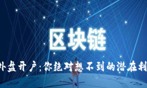 揭秘黄金外盘开户：你绝对想不到的潜在利润与风险！