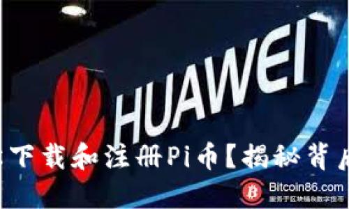 如何轻松下载和注册Pi币？揭秘背后的秘密！