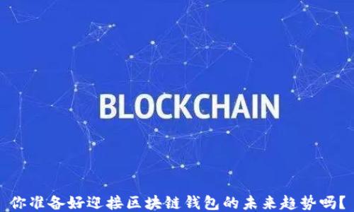 
你准备好迎接区块链钱包的未来趋势吗？