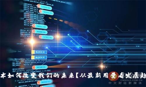 区块链技术如何改变我们的未来？从最新用量看发展趋势与机会