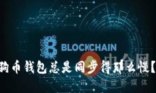 为什么你的狗狗币钱包总是同步得那么慢？揭开背后谜团！