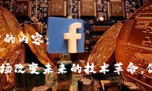 以下是你所需的内容：

BM区块链：一场改变未来的技术革命，你准备好了吗？