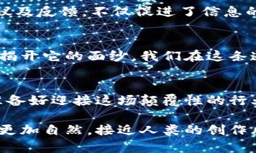 bianoti探索区块链的未来：币查查日报揭示了什么未解之谜？/bianoti  
区块链, 行业动态, 币查查, 技术创新/guanjianci  

引言：区块链的魅力与神秘  
区块链技术自诞生以来，便如同一部引人入胜的小说，逐章展现出其中的奥秘与挑战。从比特币的出现到以太坊的崛起，区块链正如一盒巧克力，你永远不知道下一颗会带来怎样的惊喜。币查查日报则是这本小说的翻页器，带你阅读行业的最新动态和深邃洞察，揭开那些未被人知的秘密。  

区块链行业概述  
区块链是计算机科学、密码学和网络理论的集大成者，如同一位手艺精湛的工匠，运用各种工具与技巧描绘出一幅幅辉煌的画卷。在这幅画卷中，分布式账本技术就是其基础架构，为交易提供安全和透明的环境。  

当今，区块链的应用已不仅限于加密货币，还延伸至供应链管理、智能合约、数字身份验证等领域。正如一条河流，不断流淌的创新与实践在推动这一技术的进步。  

行业动态：币查查日报的精彩解析  
币查查日报每日汇总的行业动态，犹如一双敏锐的眼睛，洞察市场的风云变幻。  
例如，近日某大型交易平台的技术故障会引发大规模恐慌，币查查日报的及时报道有效地平息了市场情绪。像一位勇敢的水手，在风暴中为其他船只指引方向。  

技术创新：变革即将来临  
区块链技术创新层出不穷，从共识机制的改进到隐私保护技术的应用，无不在向我们展示未来的可能性。币查查日报深入剖析这些新兴技术，为我们提供了一面镜子，让我们得以窥见区块链未来的发展蓝图。  
例如，“零知识证明”技术的兴起就如同一扇窗，能够让你在保护个人信息的同时，有效地参与交易。这种创新将重塑我们对隐私与透明度的理解。  

投资机会：把握市场脉搏  
币查查日报还为投资者提供了及时的市场分析和前景预测，像一位向导，引领你在充满不确定性的市场中找到明亮的港湾。在这段旅程中，投资者需要关注哪些关键指标？是市场的交易量、项目的技术实力，还是团队的背景？  

风险揭示：过程中的陷阱  
每一笔交易背后，都可能暗藏着风险。币查查日报为用户提供了深入的风险分析，帮助你识别潜在的陷阱。如同一位经验丰富的猎人，时刻警惕隐藏在丛林中的危险。  
例如，在参与新兴项目的ICO时，项目方是否在白皮书中提供了足够的信息？团队成员是否具备相应的行业经验？这些都是币查查日报所关注并提示用户的重要内容。  

社区互动：构建信任的桥梁  
区块链行业的繁荣，离不开社区的力量。币查查日报通过与用户的互动，像一座桥梁，将行业的最新动态与广大用户紧密相连。社区的讨论、建议及反馈，不仅促进了信息的流通，也为技术的进步提供了丰厚的土壤。  

总结：走向未来的旅程  
币查查日报不仅是行业动态的聚合地，更是每一位区块链爱好者不可或缺的伙伴。未来的区块链市场，如同一片未知的海洋，等待着探险者去揭开它的面纱。我们在这条道路上，每一次资讯更新都可能成为改变我们命运的关键。在这个充满机遇与挑战的时代，愿我们能携手共进，共同探索区块链的无限可能。  

后记：诚信与透明的重塑  
在这个信息爆炸的时代，区块链将成为重塑诚信与透明的重要工具。币查查日报恰似夜空中的那颗北斗星，为我们指引方向。作为读者的你，准备好迎接这场颠覆性的行业变革了吗？  

这个大纲以形象化的比喻和隐喻为基础，深入探讨区块链行业的各个层面。通过情感化的语言与个性化的细节，加上文化关联性，力求使文本更加自然，接近人类的创作风格。每个段落都围绕区块链行业特定的主题，形成了一篇内容丰富的长文，展示了币查查日报在行业中的重要性与影响力。