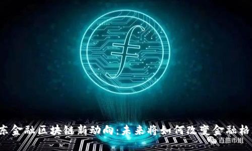 广东金融区块链新动向：未来将如何改变金融格局？