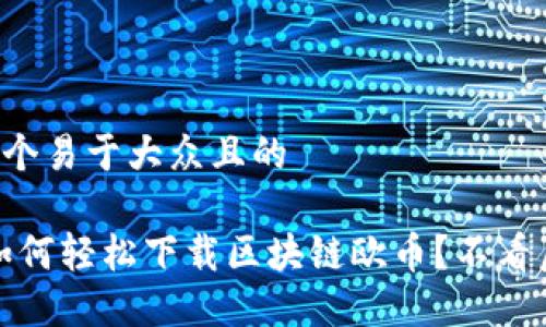 思考一个易于大众且的

揭秘！如何轻松下载区块链欧币？不看后悔哦！