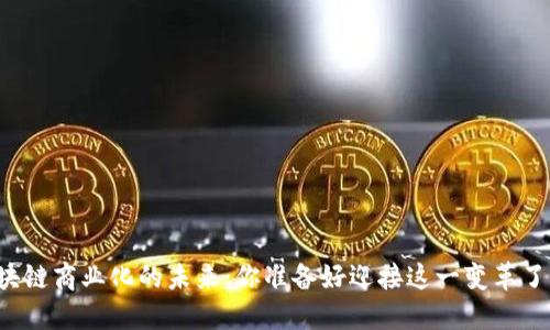 区块链商业化的未来：你准备好迎接这一变革了吗？