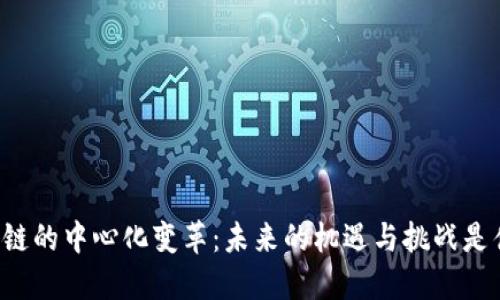 区块链的中心化变革：未来的机遇与挑战是什么？