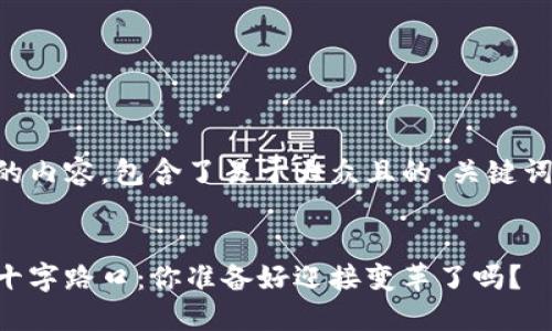 以下是您请求的内容，包含了易于大众且的、关键词以及内容大纲。


区块链未来的十字路口：你准备好迎接变革了吗？