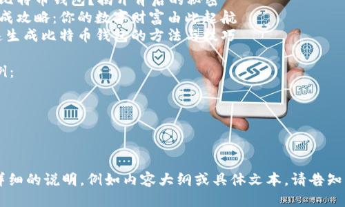 当然，以下是一些生成比特币钱包的相关短语，可以用作、关键词或其他文案创作：

### 示例：
1. 创建属于你的比特币钱包，轻松开启数字资产之旅！
2. 如何安全生成比特币钱包？揭开背后的秘密
3. 比特币钱包生成攻略：你的数字财富由此起航
4. 从零开始，快速生成比特币钱包的方法与技巧

### 关键词示例：
- 比特币钱包
- 数字资产
- 钱包生成
- 加密货币

如果你需要更为详细的说明，例如内容大纲或具体文本，请告知！