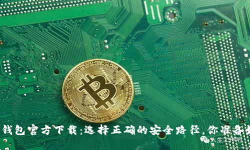 比特币钱包官方下载：选择正确的安全路径，你准备好了吗？