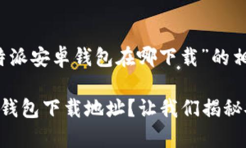 以下是针对“比特派安卓钱包在哪下载”的相关内容。

寻找比特派安卓钱包下载地址？让我们揭秘安全下载的秘密！