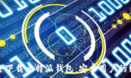   
如何安全下载比特派钱包：安卓用户的终极指南