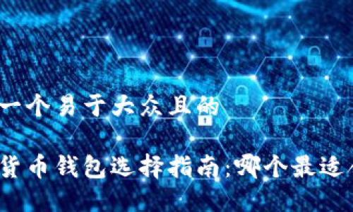 思考一个易于大众且的

数字货币钱包选择指南：哪个最适合你？