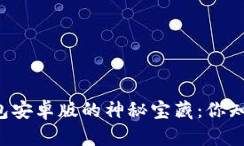 解锁比特币轻钱包安卓版的神秘宝藏：你知道的和不知道的！