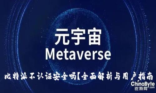 比特派不认证安全吗？全面解析与用户指南