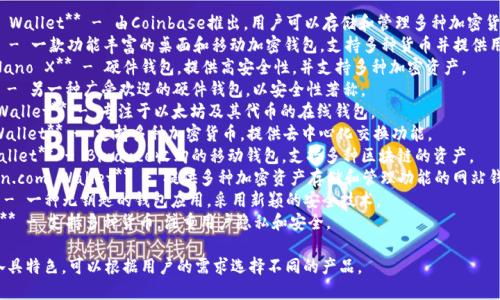 以下是一些知名的美国加密钱包名称：

1. **Coinbase Wallet** - 由Coinbase推出，用户可以存储和管理多种加密货币。
2. **Exodus** - 一款功能丰富的桌面和移动加密钱包，支持多种货币并提供用户友好的界面。
3. **Ledger Nano X** - 硬件钱包，提供高安全性，并支持多种加密资产。
4. **Trezor** - 另一种广受欢迎的硬件钱包，以安全性著称。
5. **MyEtherWallet** - 专注于以太坊及其代币的在线钱包。
6. **Atomic Wallet** - 支持多种加密货币，提供去中心化交换功能。
7. **Trust Wallet** - Binance收购的移动钱包，支持多种区块链的资产。
8. **Blockchain.com Wallet** - 提供多种加密资产存储和管理功能的网站钱包。
9. **ZenGo** - 一种无钥匙的钱包应用，采用新颖的安全技术。
10. **Coinomi** - 支持多种货币，注重用户隐私和安全。

以上这些钱包各具特色，可以根据用户的需求选择不同的产品。