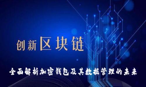 全面解析加密钱包及其数据管理的未来