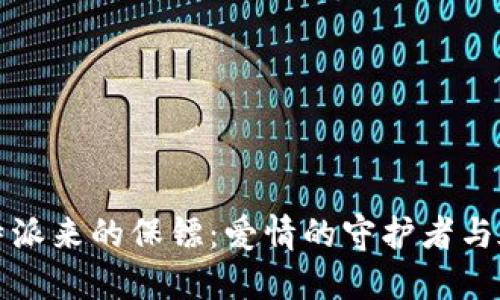 丘比特派来的保镖：爱情的守护者与承载者