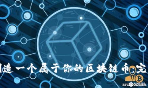 如何创造一个属于你的区块链币：完整指南