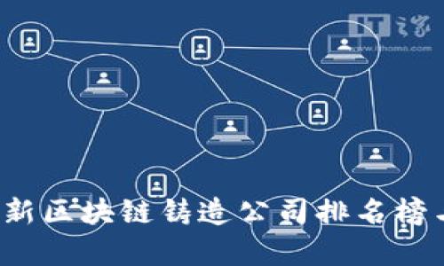 2023年最新区块链铸造公司排名榜与行业分析