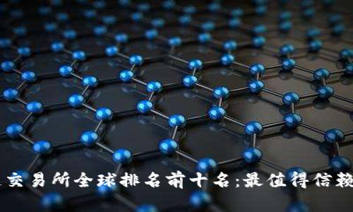 区块链交易所全球排名前十名：最值得信赖的平台