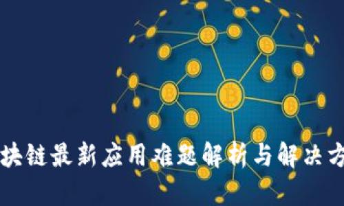 区块链最新应用难题解析与解决方案