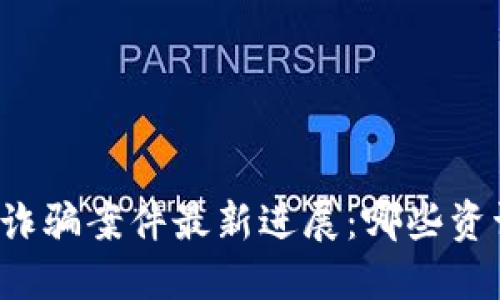 山西区块链诈骗案件最新进展：哪些资讯值得关注？