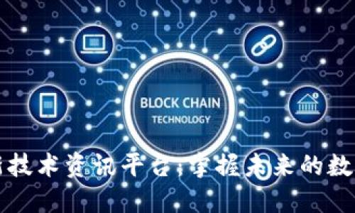 区块链最新技术资讯平台：掌握未来的数字经济脉动