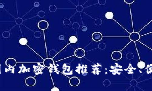 2023年最佳国内加密钱包推荐：安全、便捷的钱包选择