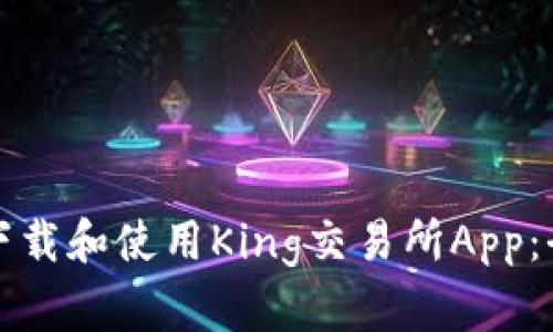 如何安全下载和使用King交易所App：全方位指南