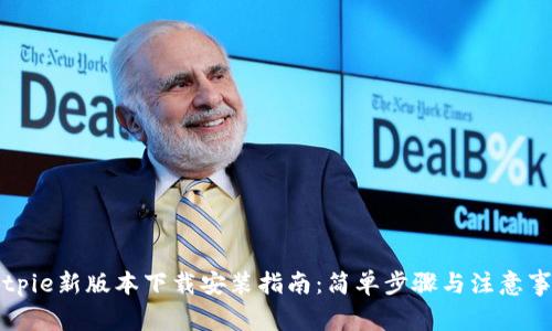 Bitpie新版本下载安装指南：简单步骤与注意事项