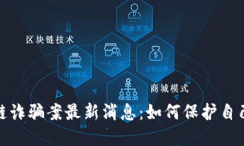 济南区块链诈骗案最新消息：如何保护自己免受诈骗