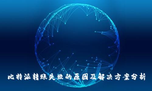 比特派转账失败的原因及解决方案分析