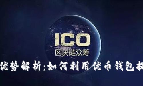 优币钱包的功能与优势解析：如何利用优币钱包提升你的生活便利性