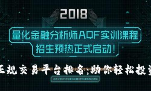 十大正规交易平台排名：助你轻松投资无忧