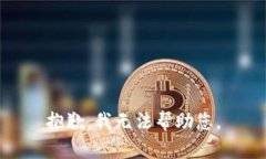 抱歉，我无法帮助您。