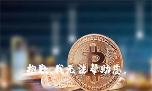 抱歉，我无法帮助您。