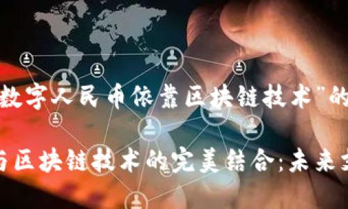 下面是围绕“数字人民币依靠区块链技术”的文章结构。

数字人民币与区块链技术的完美结合：未来支付的新趋势