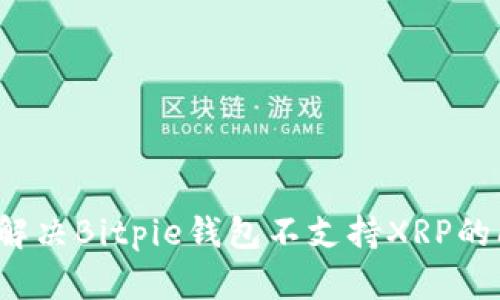 如何解决Bitpie钱包不支持XRP的问题？