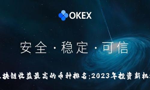 区块链收益最高的币种排名：2023年投资新机遇